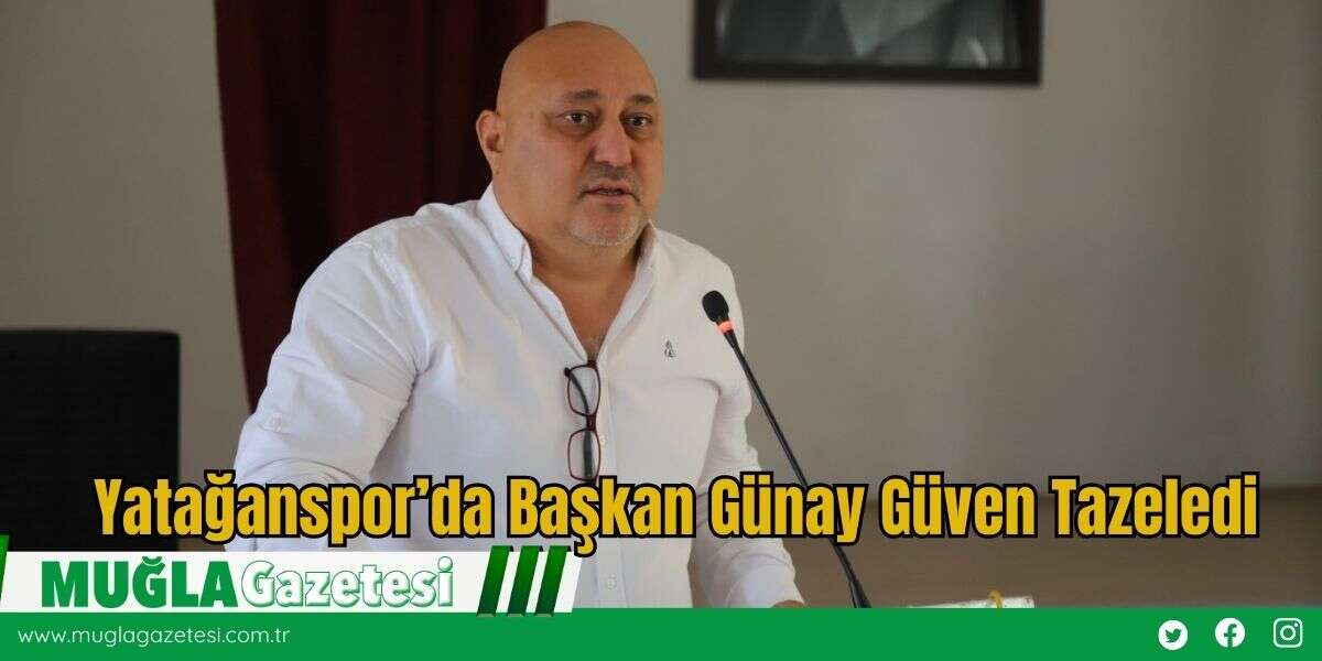 Yatağanspor’da Başkan Günay Güven Tazeledi