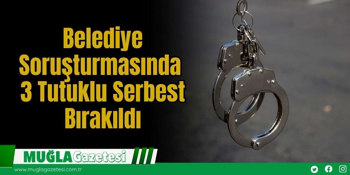 Belediye Soruşturmasında 3 Tutuklu Serbest Bırakıldı