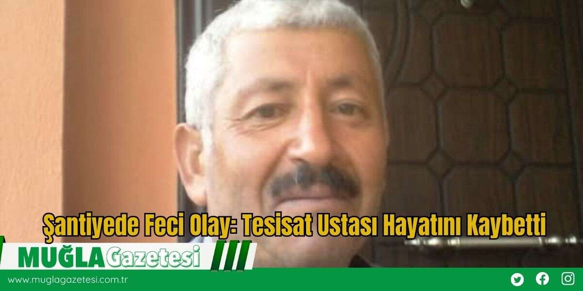Şantiyede Feci Olay: Tesisat Ustası Hayatını Kaybetti