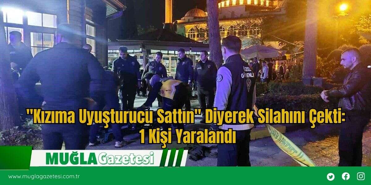 "Kızıma Uyuşturucu Sattın" Diyerek Silahını Çekti: 1 Kişi Yaralandı