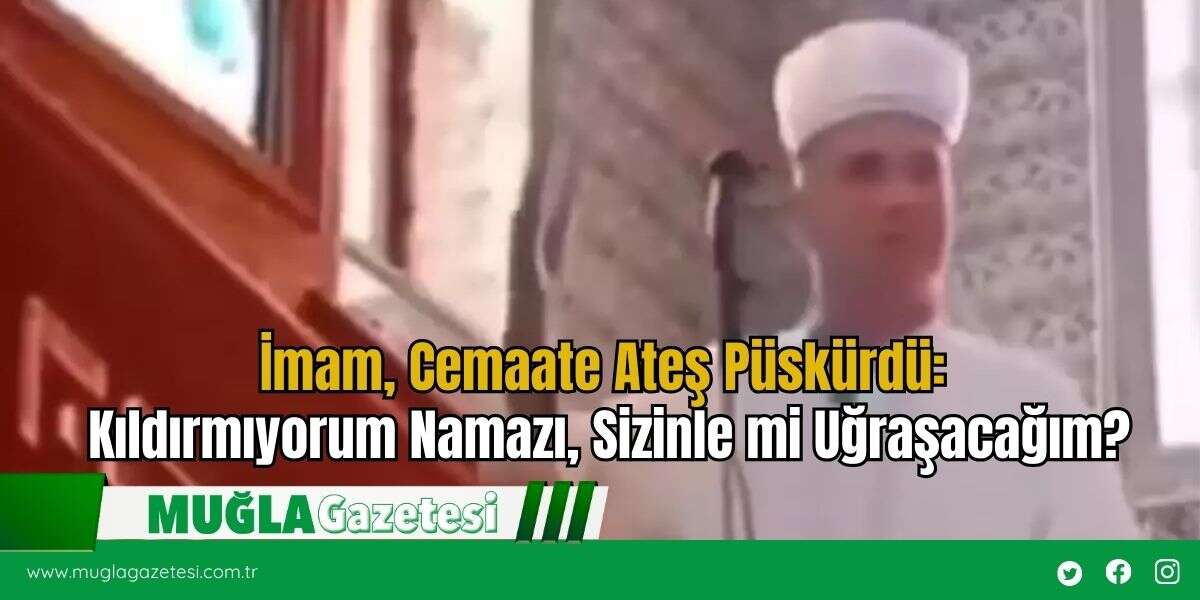 İmam, Cemaate Ateş Püskürdü: Kıldırmıyorum Namazı, Sizinle mi Uğraşacağım?