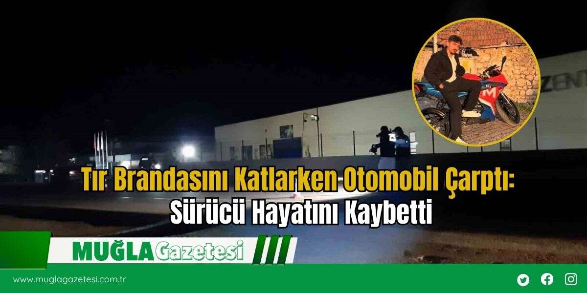 Tır Brandasını Katlarken Otomobil Çarptı: Sürücü Hayatını Kaybetti