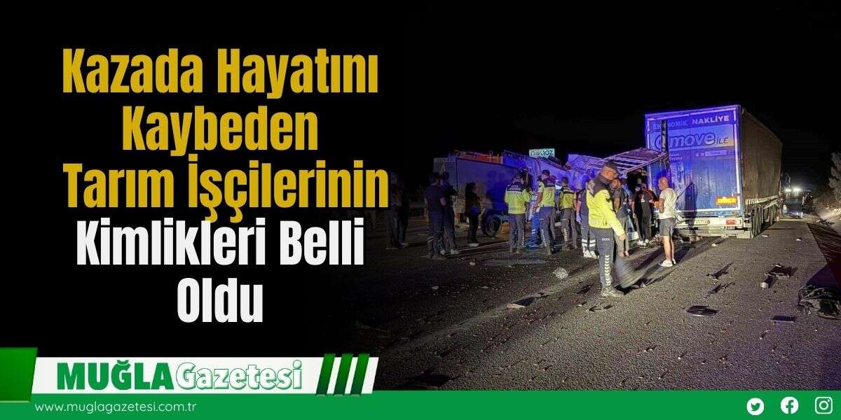 Kazada Hayatını Kaybeden Tarım İşçilerinin Kimlikleri Belli Oldu