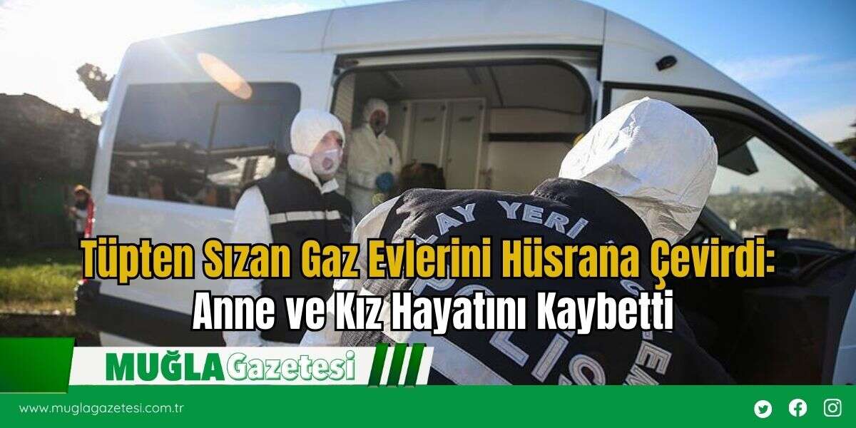 Tüpten Sızan Gaz Evlerini Hüsrana Çevirdi: Anne ve Kız Hayatını Kaybetti