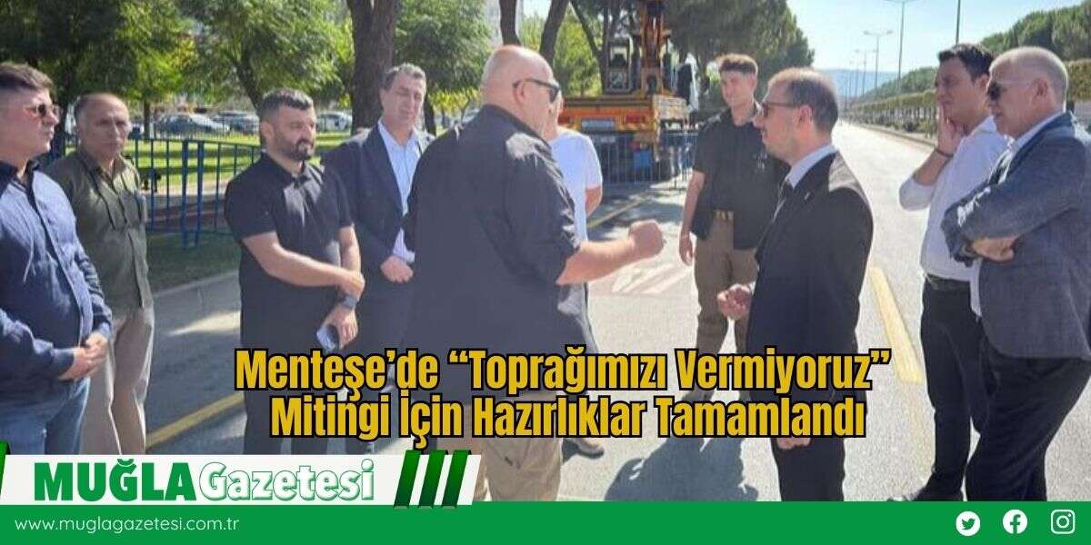 Menteşe’de “Toprağımızı Vermiyoruz” Mitingi İçin Hazırlıklar Tamamlandı