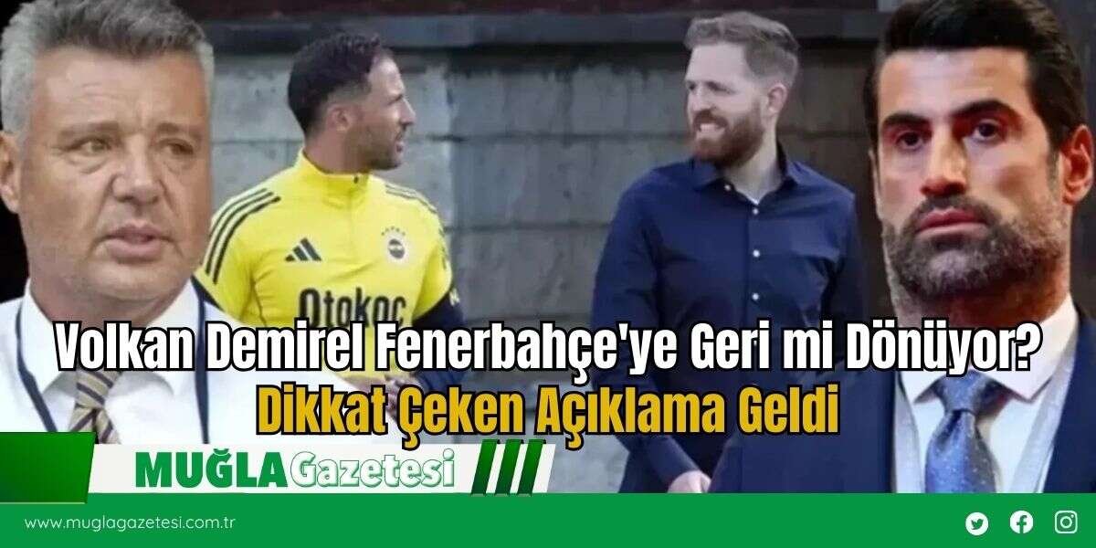 Volkan Demirel Fenerbahçe'ye Geri mi Dönüyor? Dikkat Çeken Açıklama Geldi