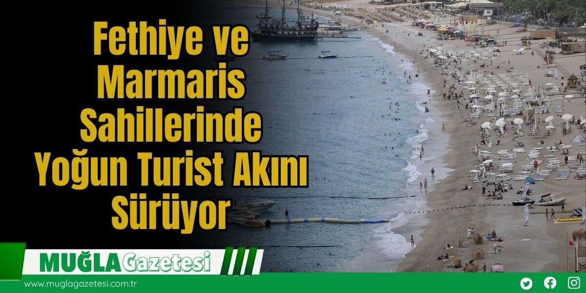 Fethiye ve Marmaris Sahillerinde Yoğun Turist Akını Sürüyor