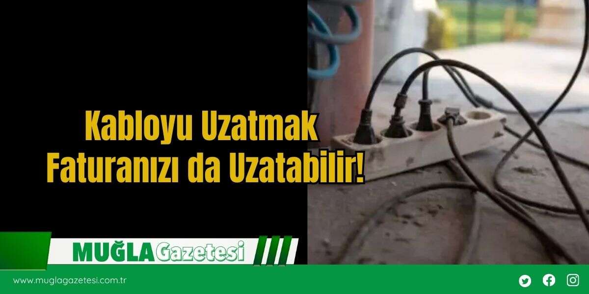 Kabloyu Uzatmak Faturanızı da Uzatabilir!