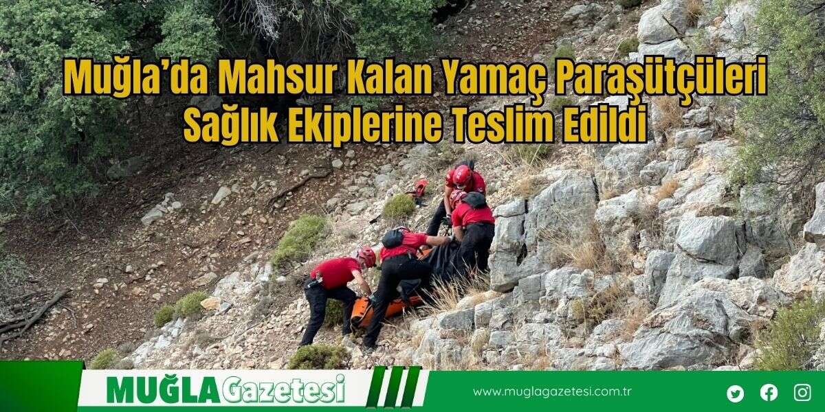Muğla’da Mahsur Kalan Yamaç Paraşütçüleri Sağlık Ekiplerine Teslim Edildi