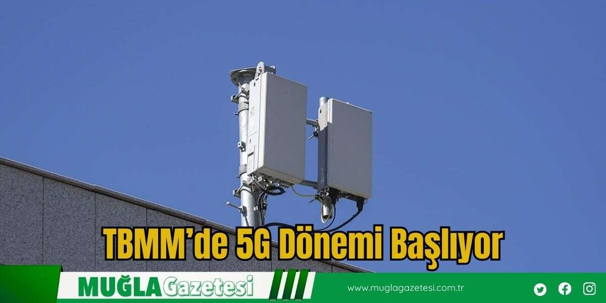 TBMM’de 5G Dönemi Başlıyor