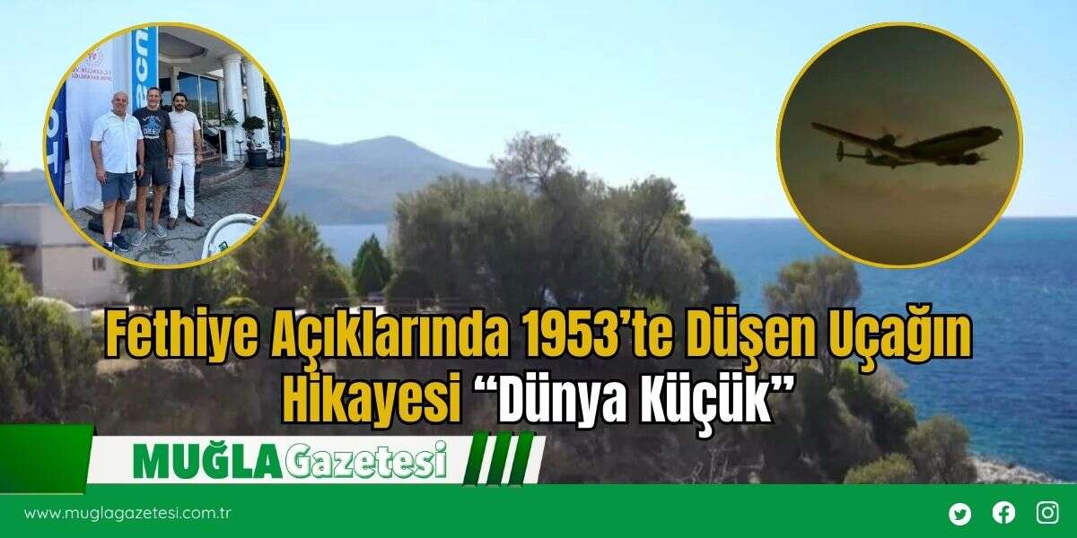 Fethiye Açıklarında 1953’te Düşen Uçağın Hikayesi “Dünya Küçük”