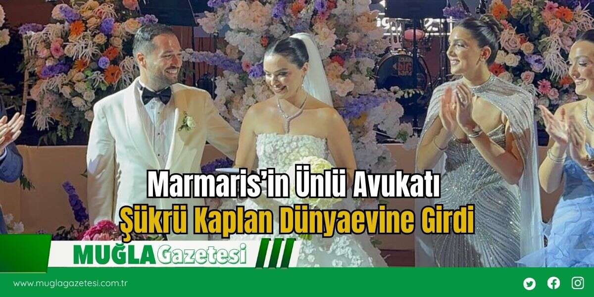 Marmaris’in Ünlü Avukatı Şükrü Kaplan Dünyaevine Girdi