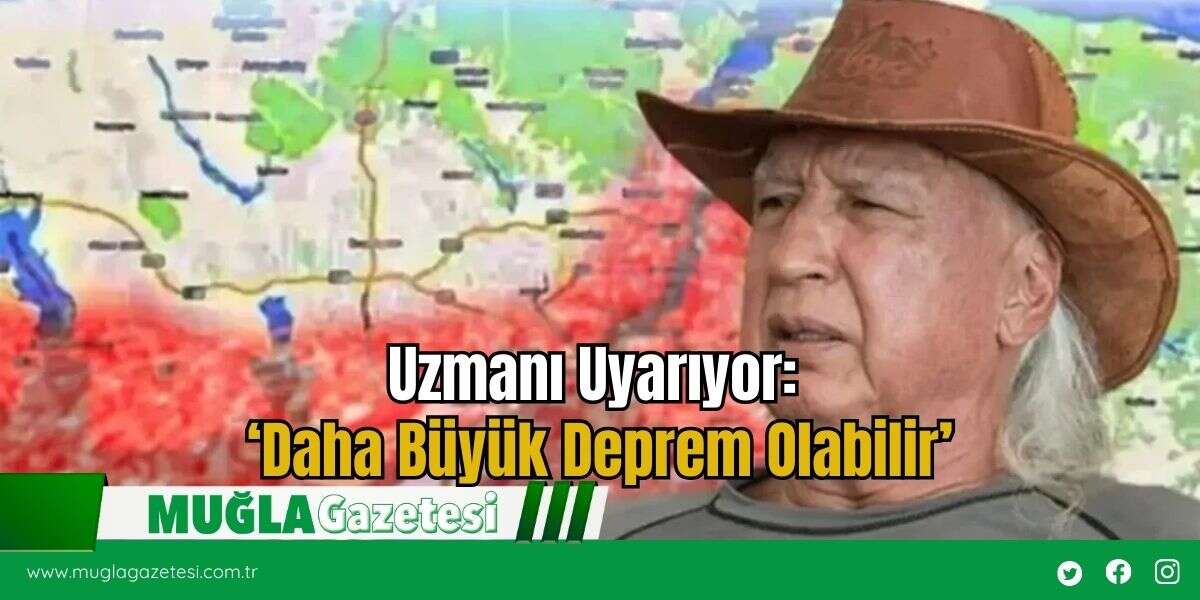 Uzmanı Uyarıyor: ‘Daha Büyük Deprem Olabilir’
