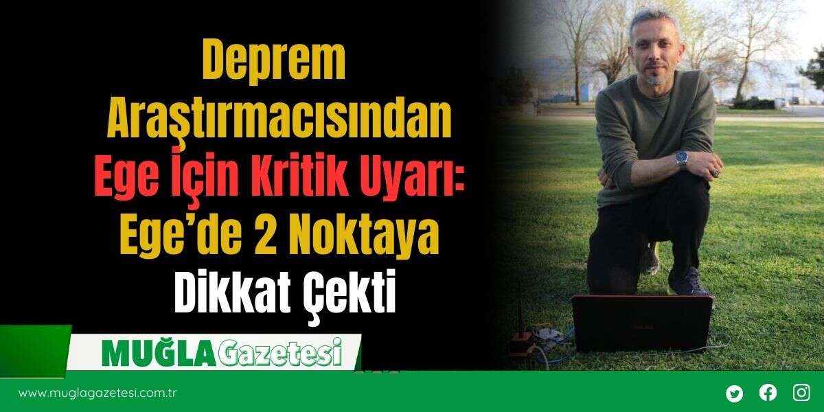 Deprem Araştırmacısından Ege İçin Kritik Uyarı: Ege’de 2 Noktaya Dikkat Çekti
