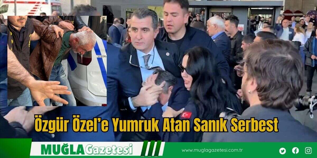Özgür Özel’e Yumruk Atan Sanık Serbest