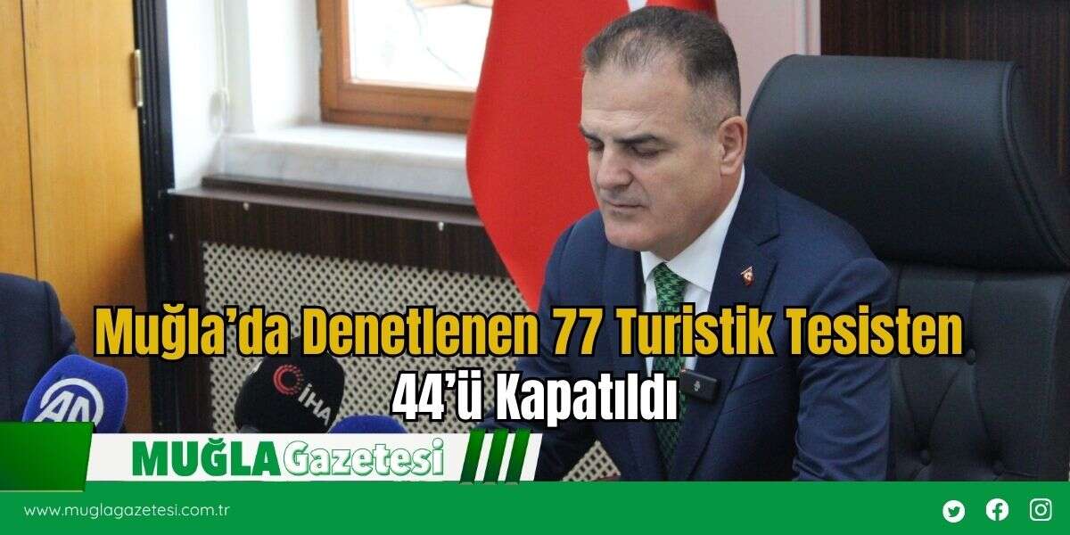 Muğla’da Denetlenen 77 Turistik Tesisten 44’ü Kapatıldı