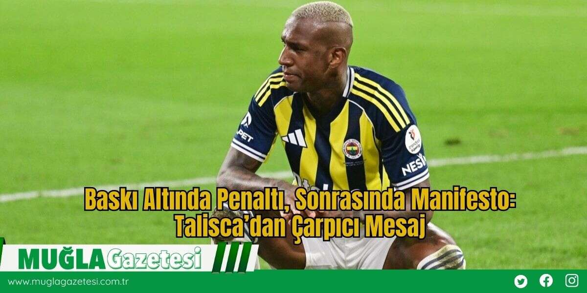Baskı Altında Penaltı, Sonrasında Manifesto: Talisca’dan Çarpıcı Mesaj