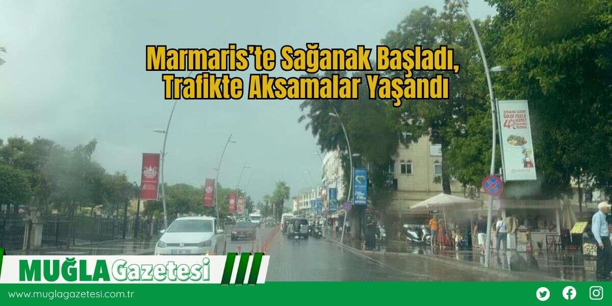 Marmaris’te Sağanak Başladı, Trafikte Aksamalar Yaşandı