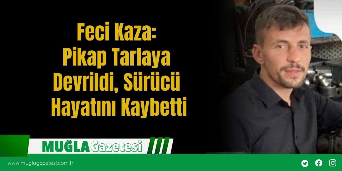 Feci Kaza:  Pikap Tarlaya  Devrildi, Sürücü  Hayatını Kaybetti