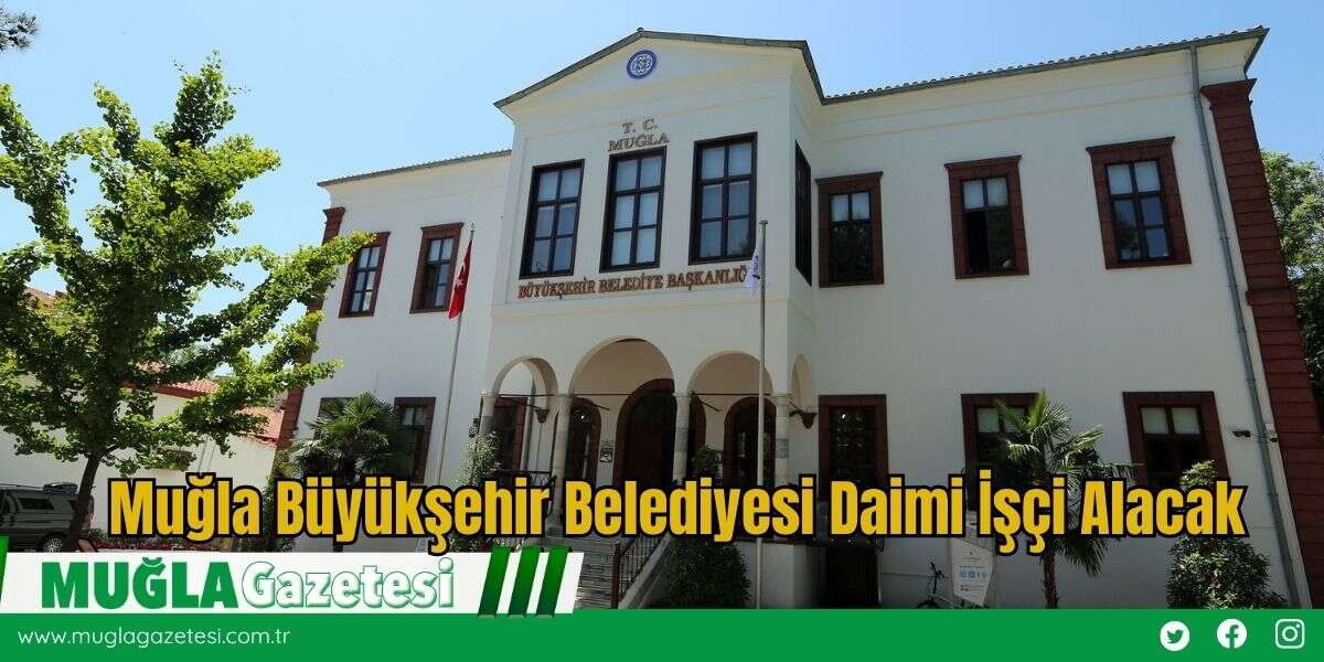 Muğla Büyükşehir Belediyesi Daimi İşçi Alacak
