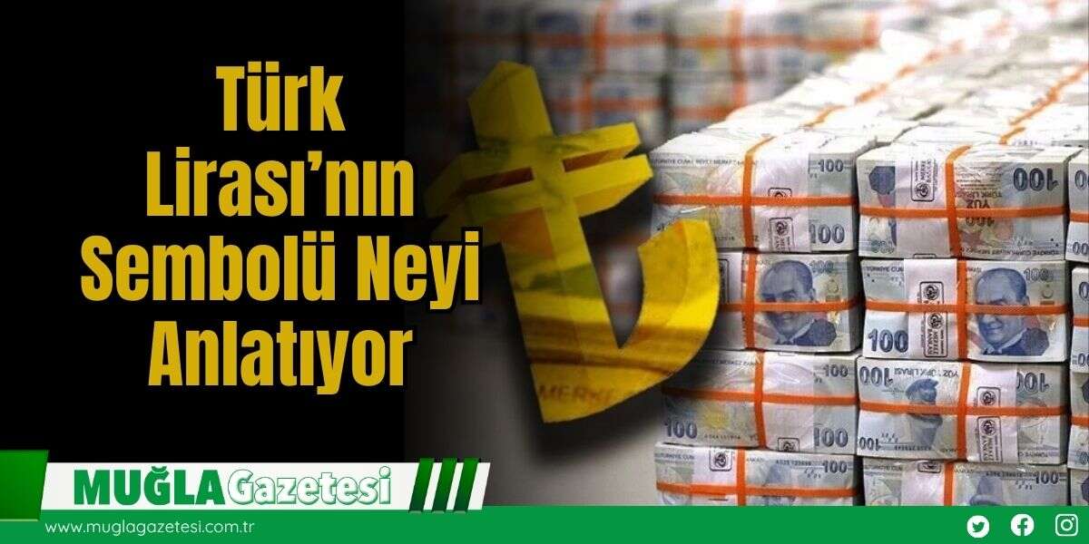 Türk Lirası’nın Sembolü Neyi Anlatıyor