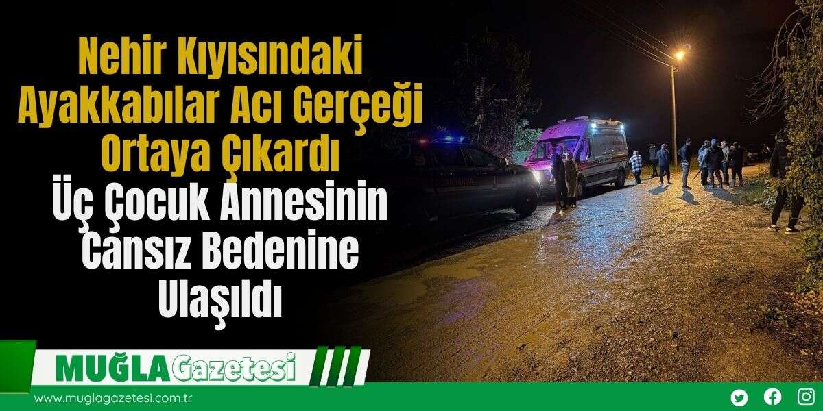 Nehir Kıyısındaki Ayakkabılar Acı Gerçeği Ortaya Çıkardı: Üç Çocuk Annesinin Cansız Bedenine Ulaşıldı!