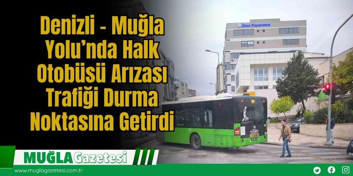 Denizli – Muğla Yolu’nda Halk Otobüsü Arızası Trafiği Durma Noktasına Getirdi