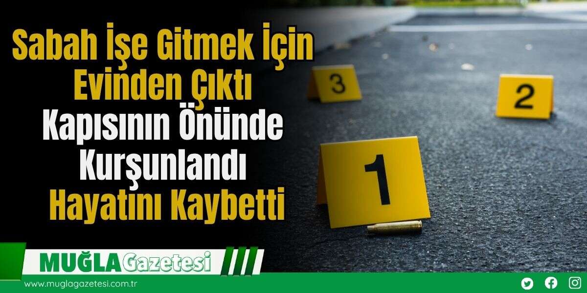 Sabah İşe Gitmek İçin Evinden Çıktı Kapısının Önünde Kurşunlandı: Hayatını Kaybetti