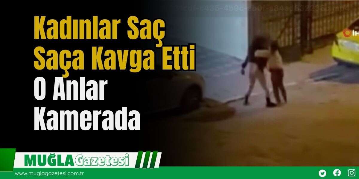 Kadınlar Saç Saça Kavga Etti: O Anlar Kamerada