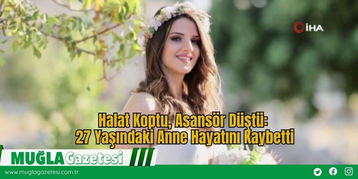 Halat Koptu, Asansör Düştü: 27 Yaşındaki Anne Hayatını Kaybetti