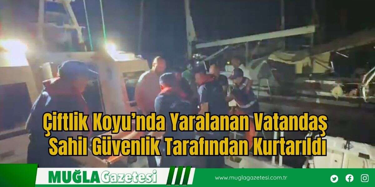 Çiftlik Koyu’nda Yaralanan Vatandaş Sahil Güvenlik Tarafından Kurtarıldı