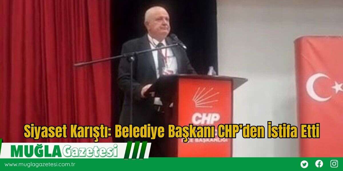Siyaset Karıştı: Belediye Başkanı CHP’den İstifa Etti