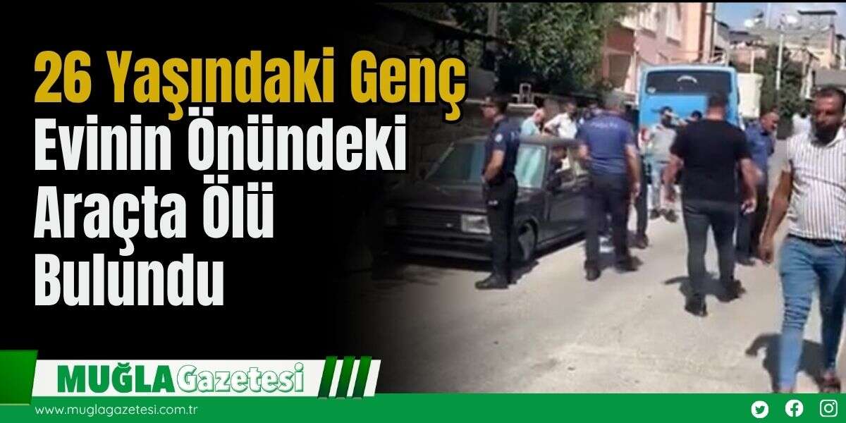 26 Yaşındaki Genç Evinin Önündeki Araçta Ölü Bulundu