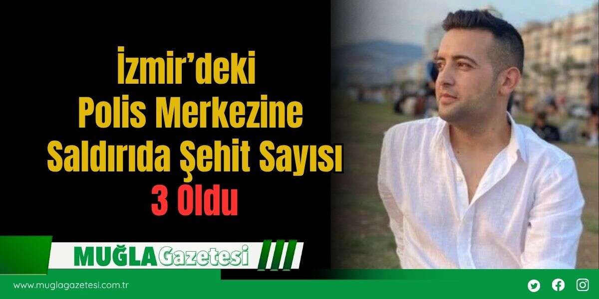 İzmir’deki Polis Merkezine Saldırıda Şehit Sayısı 3 Oldu