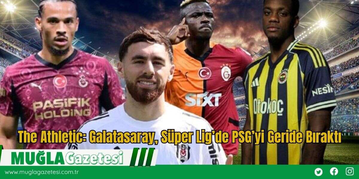 The Athletic: Galatasaray, Süper Lig’de PSG’yi Geride Bıraktı