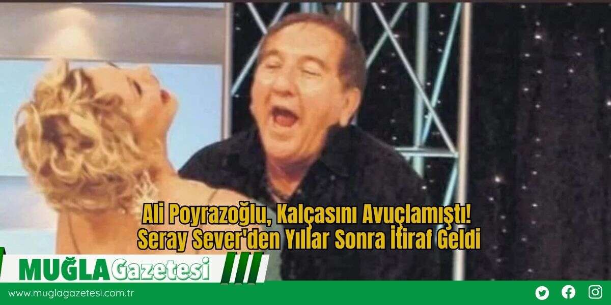 Ali Poyrazoğlu, Kalçasını Avuçlamıştı! Seray Sever'den Yıllar Sonra İtiraf Geldi