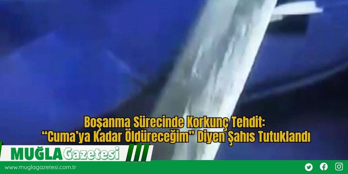 Boşanma Sürecinde Korkunç Tehdit: “Cuma’ya Kadar Öldüreceğim” Diyen Şahıs Tutuklandı