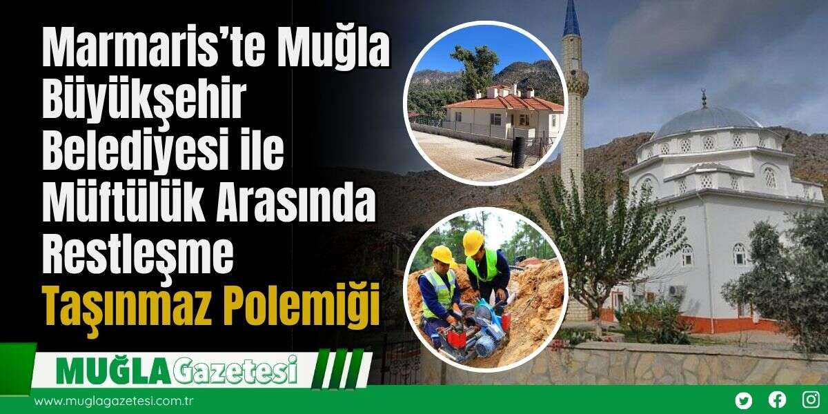 Marmaris’te Muğla Büyükşehir Belediyesi ile Müftülük Arasında Restleşme: Taşınmaz Polemiği