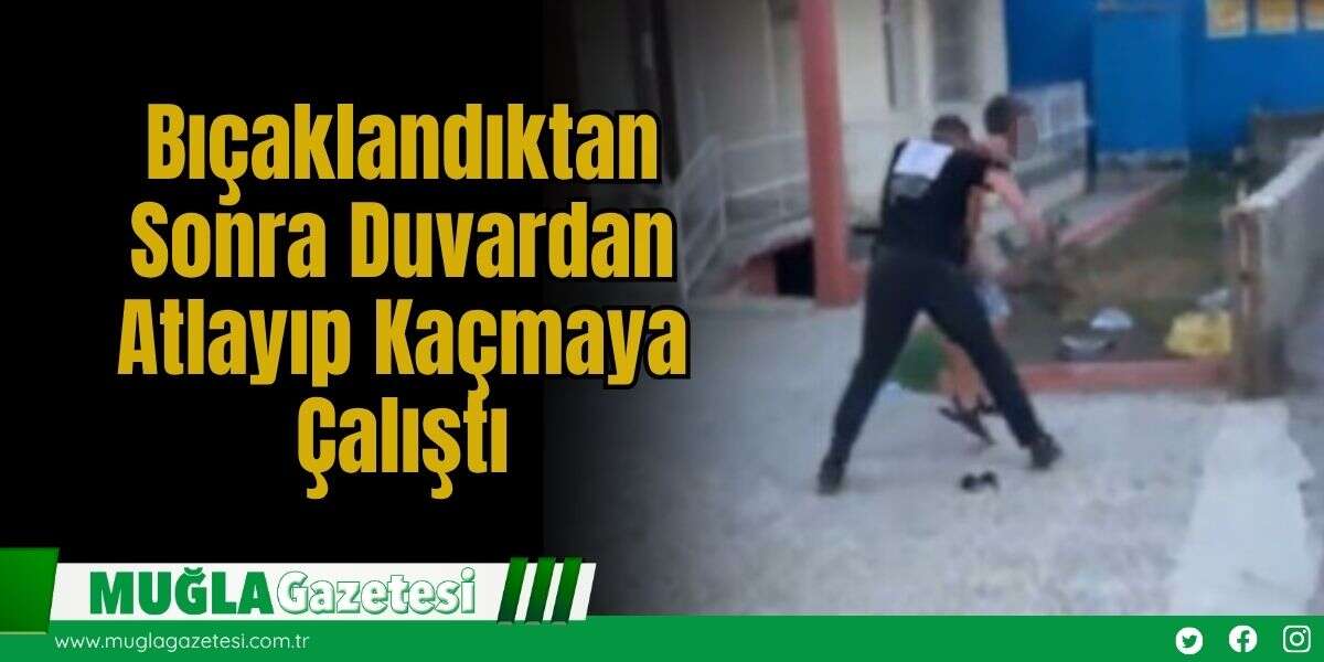 Bıçaklandıktan Sonra Duvardan Atlayıp Kaçmaya Çalıştı
