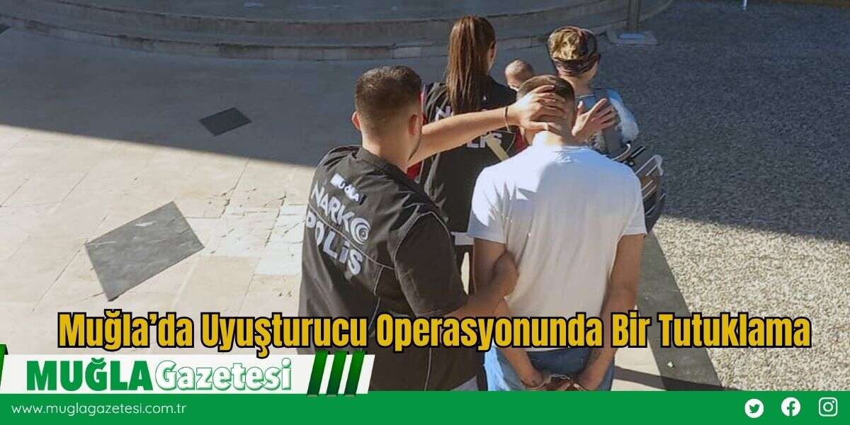Muğla’da Uyuşturucu Operasyonunda Bir Tutuklama
