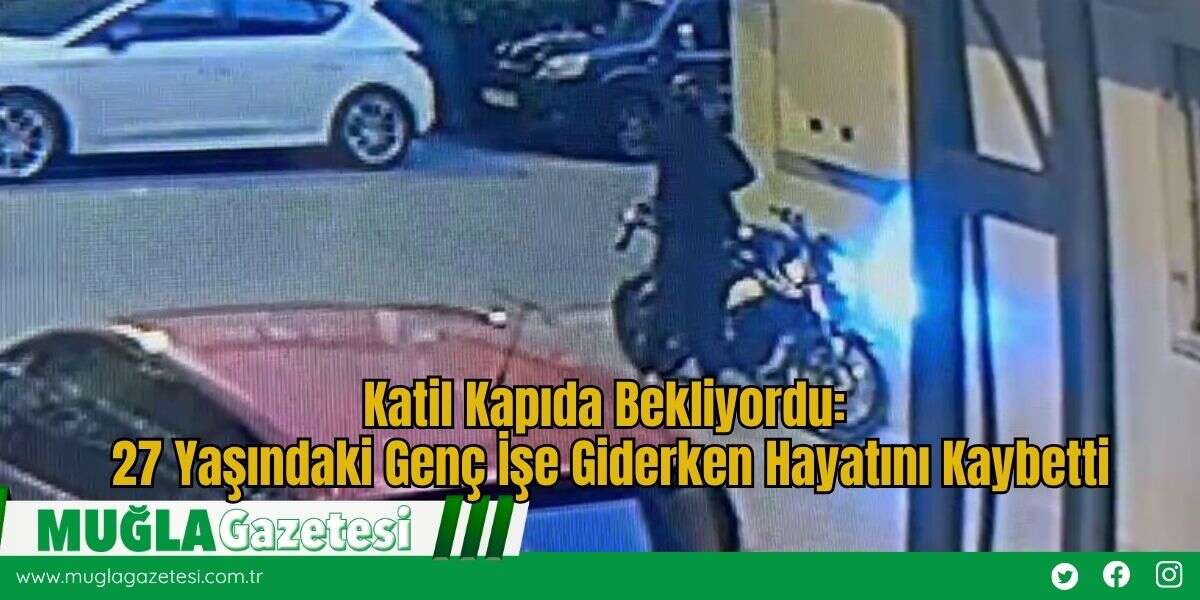 Katil Kapıda Bekliyordu: 27 Yaşındaki Genç İşe Giderken Hayatını Kaybetti