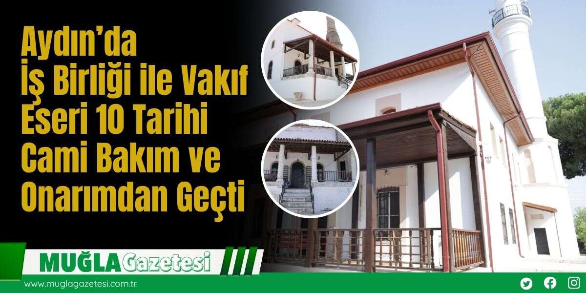 Aydın’da İş Birliği ile Vakıf Eseri 10 Tarihi Cami, Bakım ve Onarımdan Geçti