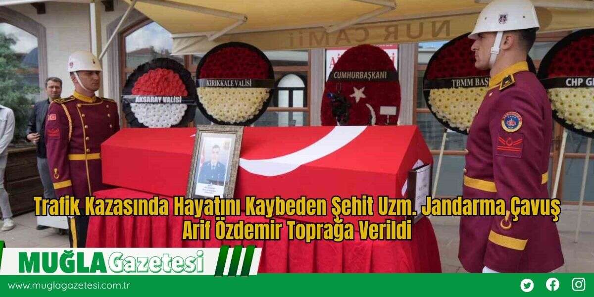 Trafik Kazasında Hayatını Kaybeden Şehit Uzm. Jandarma Çavuş Arif Özdemir Toprağa Verildi