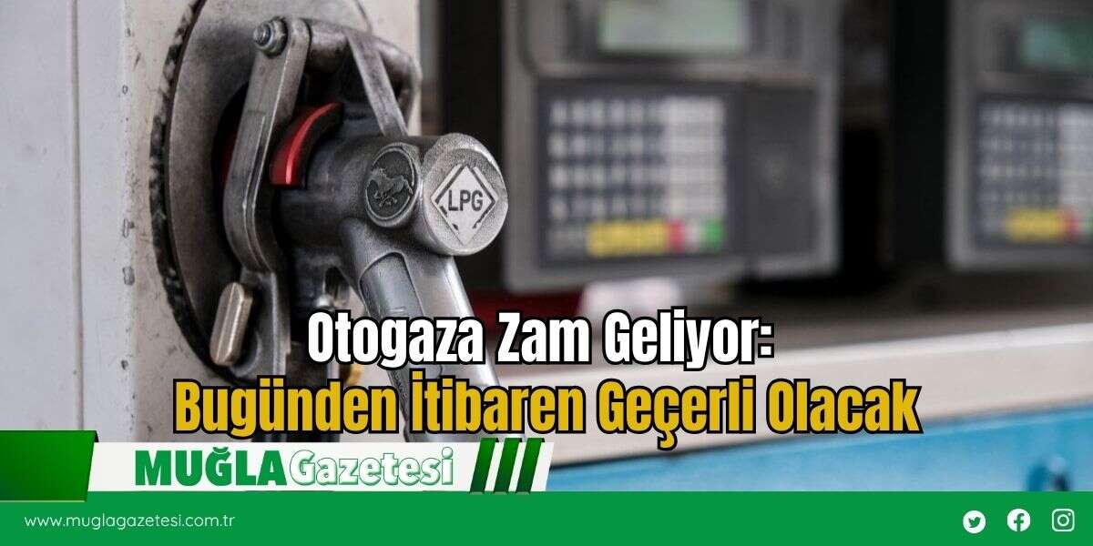 Otogaza Zam Geliyor: Bugünden İtibaren Geçerli Olacak