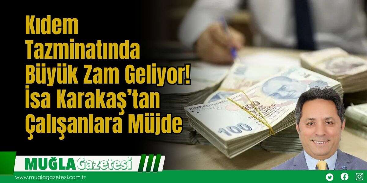Kıdem Tazminatında Büyük Zam Geliyor! İsa Karakaş’tan Çalışanlara Müjde