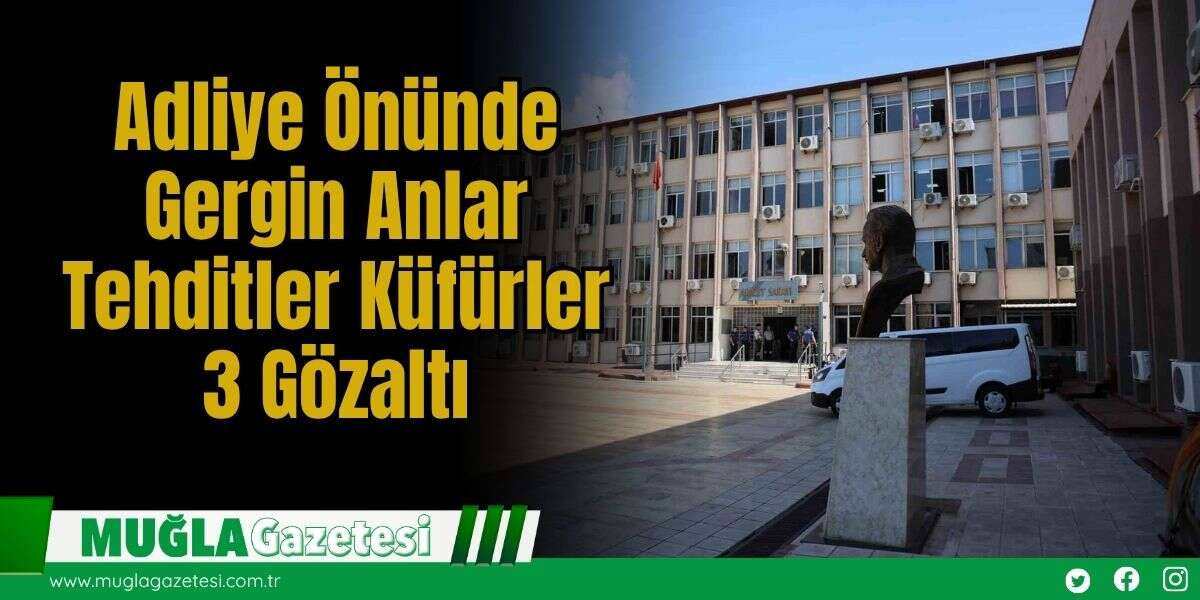 Adliye Önünde Gergin Anlar: Tehditler, Küfürler, 3 Gözaltı