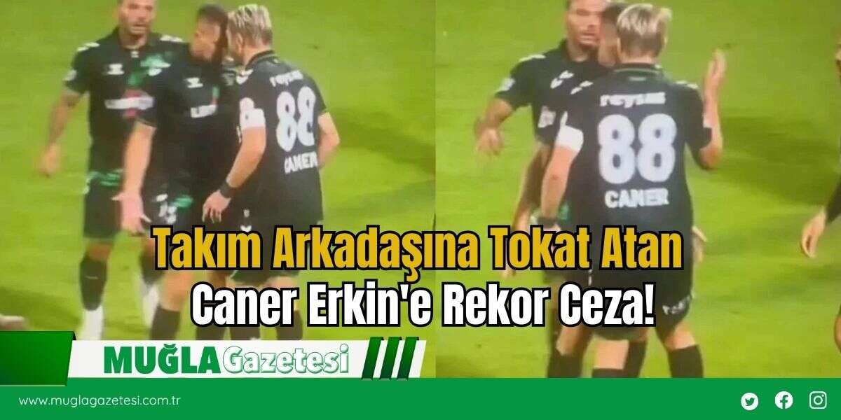 Takım Arkadaşına Tokat Atan Caner Erkin'e Rekor Ceza!