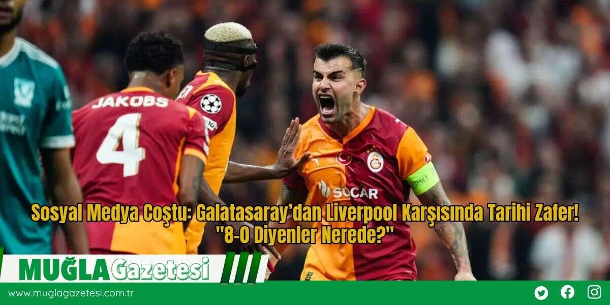 Sosyal Medya Coştu: Galatasaray’dan Liverpool Karşısında Tarihi Zafer! "8-0 Diyenler Nerede?"