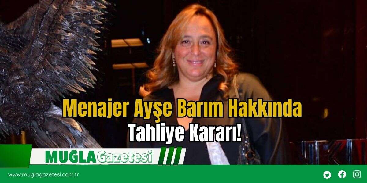 Menajer Ayşe Barım Hakkında Tahliye Kararı!
