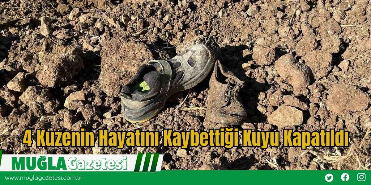 4 Kuzenin Hayatını Kaybettiği Kuyu Kapatıldı